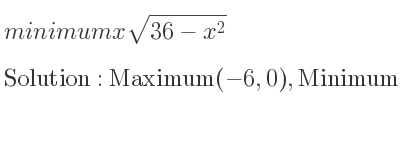 The minimum xsqrt(36-x^2) is Maximum(-6,0),Minimum(-3sqrt(2),-18),Maximum(3sqrt(2),18),Minimum(6,0)